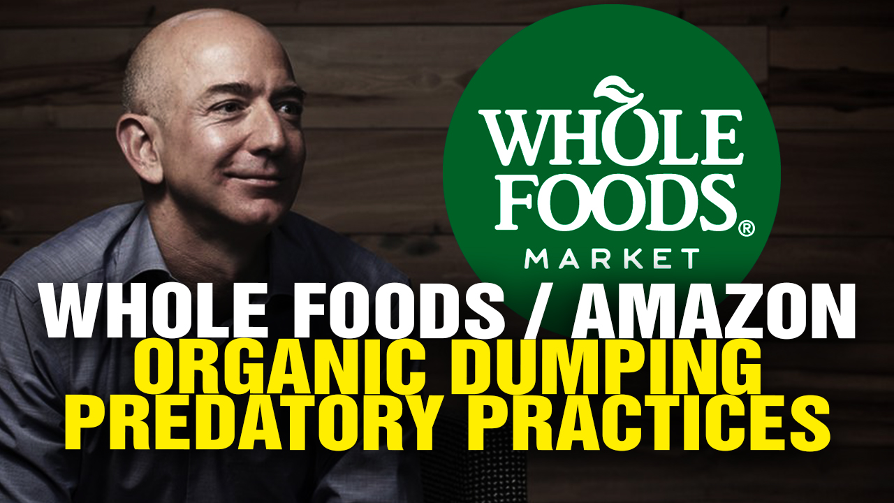 Image: Whole Foods / Amazon Engaged In “ORGANIC DUMPING” Predatory Practices (Video)