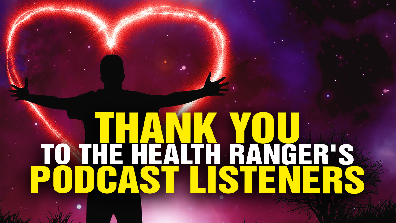 Image: THANK YOU to the Health Ranger’s Podcast Listeners (Video)