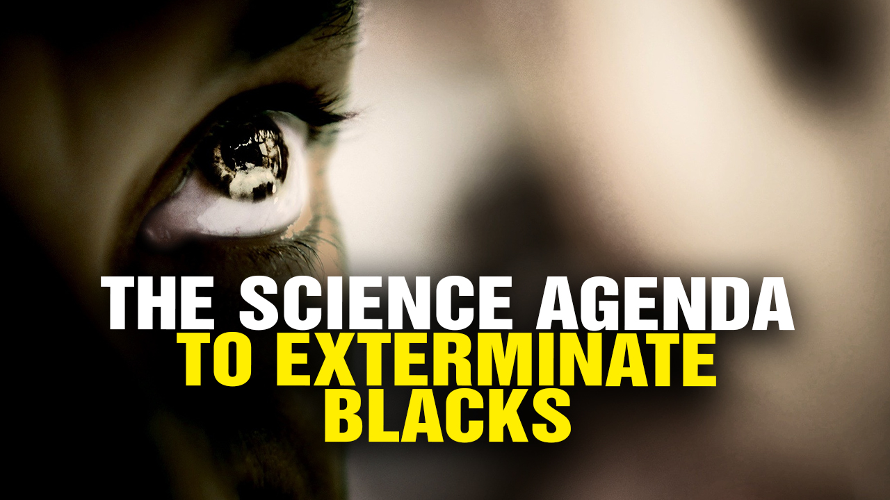 Image: The SCIENCE Agenda to Exterminate BLACKS (Video)