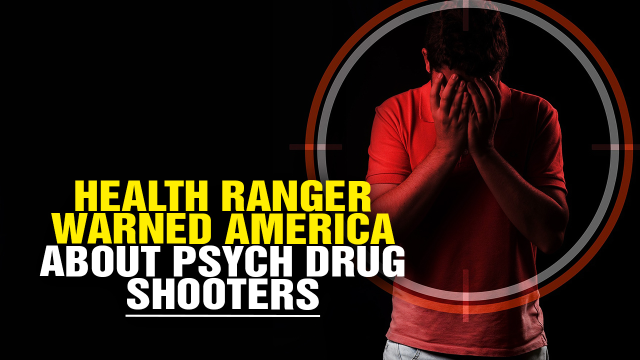 Image: Health Ranger WARNED America About Psych Drug Shooters (Video)