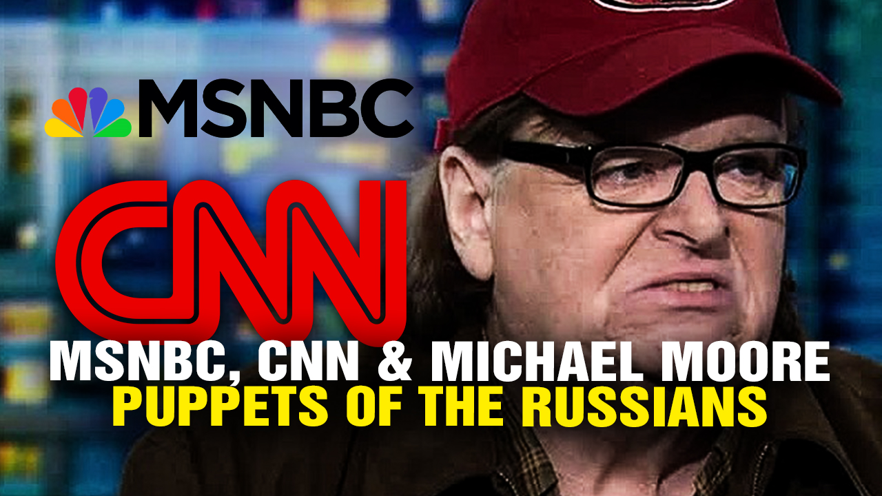Image: MSNBC, CNN, Michael Moore Are All PUPPETS of the Russians (Video)