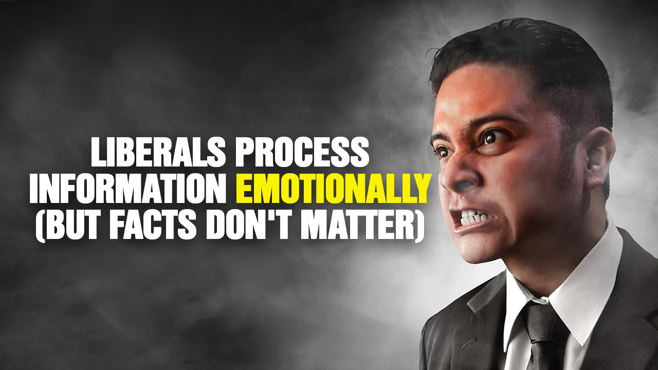 Image: Liberals Process Information EMOTIONALLY, Not Logically (Video)
